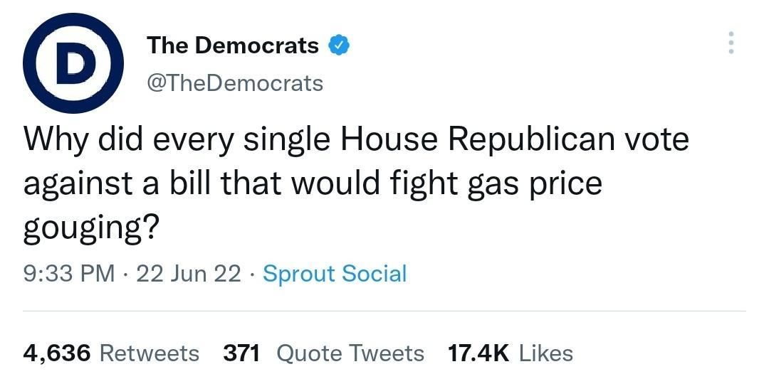 The Democrats TheDemocrats Why did every single House Republican vote against a bill that would fight gas price gouging 933 PM 22 Jun 22 Sprout Social 4636 Retweets 371 Quote Tweets 174K Likes
