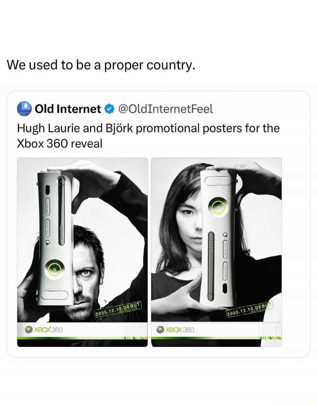 We used to be a proper country. Old Internet @OldInternetFeel Hugh Laurie and Björk promotional posters for the Xbox 360 reveal. 2005.12.10.DEBUT. XBOX 360.