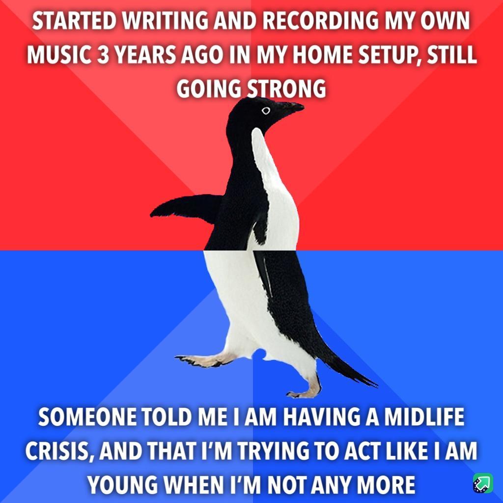 STARTED WRITING AND RECORDING MY OWN MUSIC 3 YEARS AGO IN MY HOME SETUP STILL o B3 100 SOMEONETOLD ME 1AM HVING AMIDLIFE CRISIS AND THAT IM TRYING TO ACT LIKE AM YOUNG WHEN IM NOT ANY MORE a