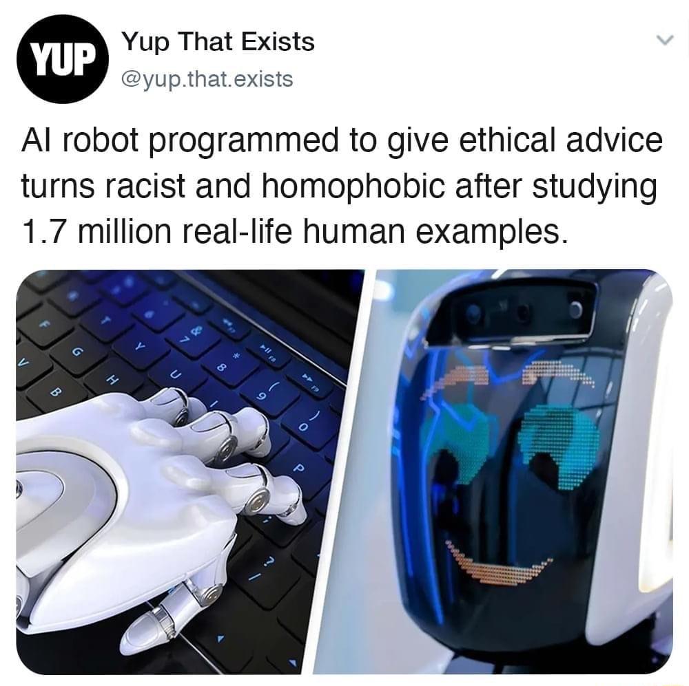 Yup That Exists yupth Al robot programmed to give ethical advice turns racist and homophobic after studying 17 million real life human examples
