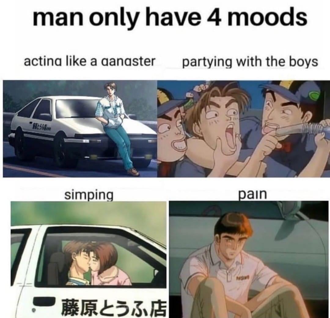 man only have 4 moods actina like a aanaster partying with the boys