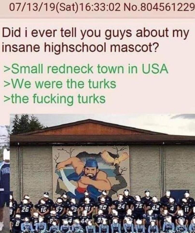 071319Sat163302 N0804561229 Did i ever tell you guys about my insane highschool mascot Small redneck town in USA We were the turks the fucking turks