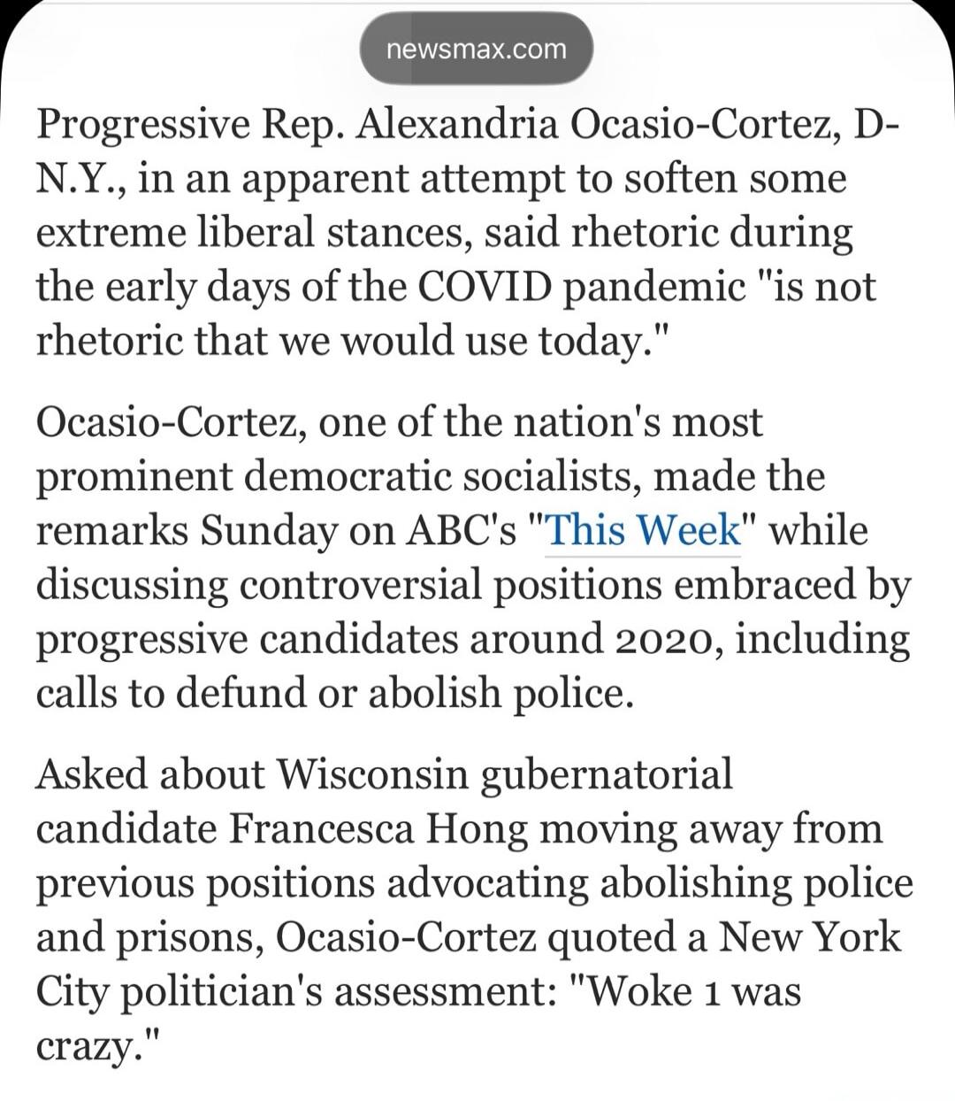 newsmax.com
Progressive Rep. Alexandria Ocasio-Cortez, D-N.Y., in an apparent attempt to soften some extreme liberal stances, said rhetoric during the early days of the COVID pandemic 