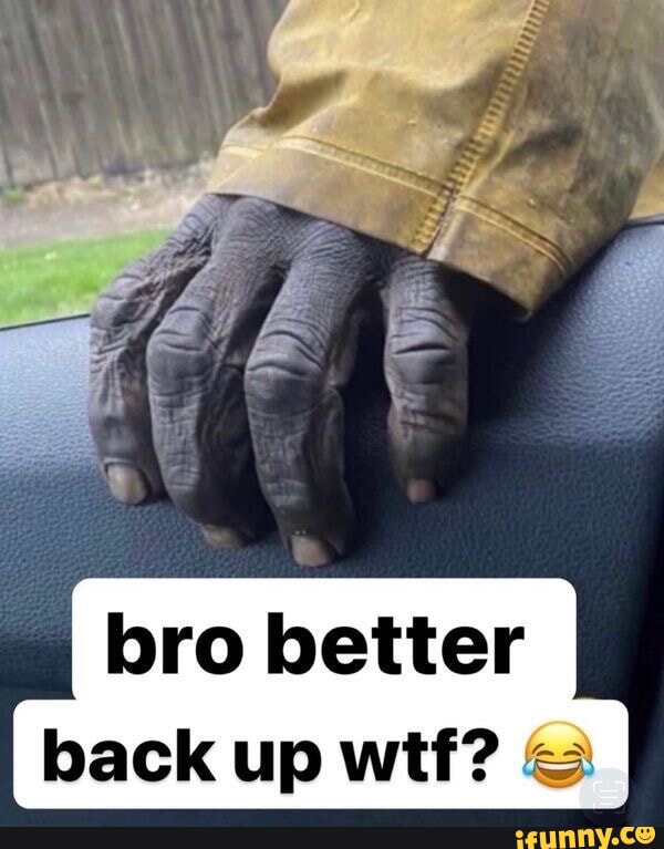 bro better back up wtf