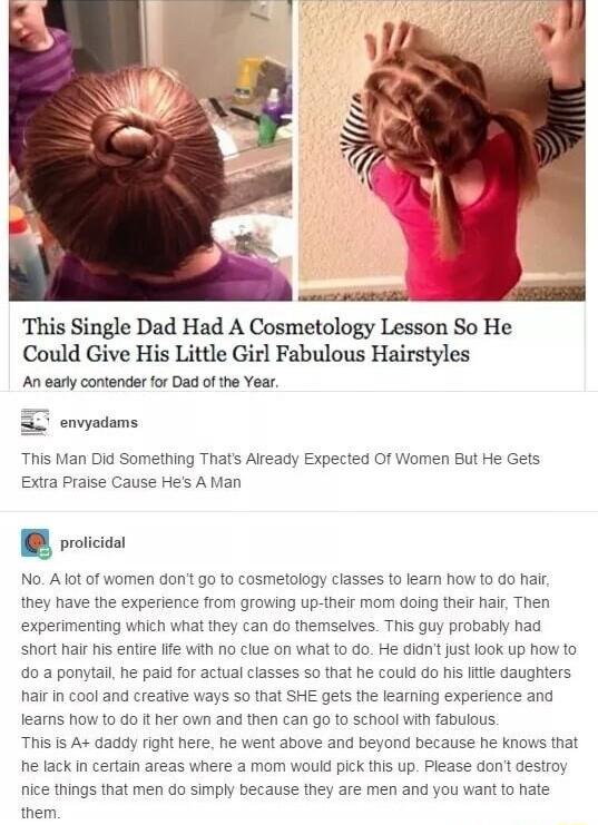 This Single Dad Had A Cosmetology Lesson So He Could Give His Little Girl Fabulous Hairstyles Anear contendarforDad o e Year B ervyadams This Man Did Something Thats Already Expected Of Women But He Gets Extra Praise Cause Hes AMan e No Alot of women dont go to casmetology classes to learn how to do hair they have the experience from growing up their mom doing thelr hai Then experimenting which wh