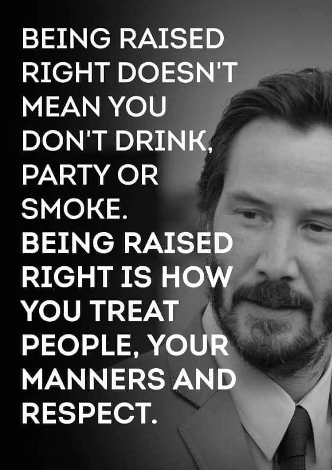BEING RAISED RIGHT DOESNT MEANYOU DONT DRIN PARTY OR SMOKE BEING RAISEI RIGHT IS HOW NolIR 11T PEOPLE YOUR MANNERS AND RESPECT