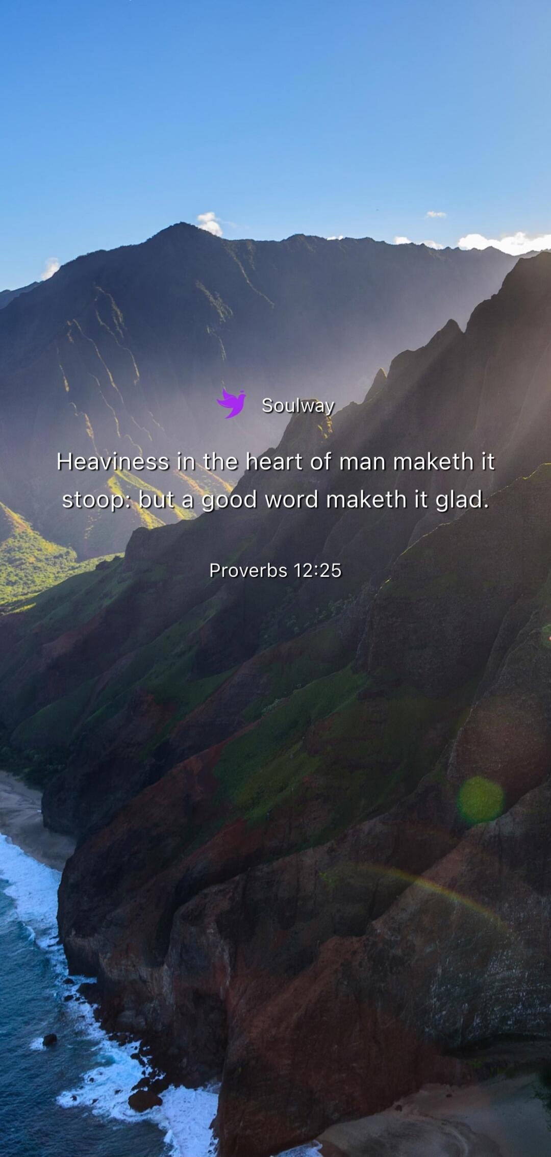 Soulway Heaviness in the heart of man maketh it stoop: but a good word maketh it glad. Proverbs 12:25