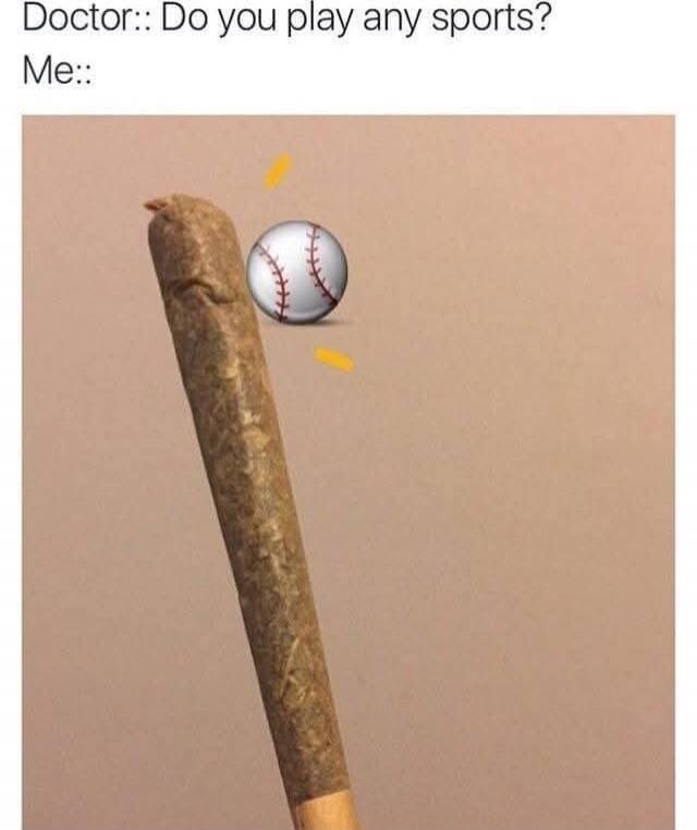 Doctor:: Do you play any sports? Me:: A large rolled joint is shown next to a baseball icon, humorously implying that smoking cannabis is the person's 'sport'.