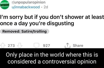 popularopinio oewaN e Im sorry but if you dont shower at least once a day youre disgusting Removed Satiretrolling o1 s ET R R G ISRl RN T CRGTEN S considered a controversial opinion