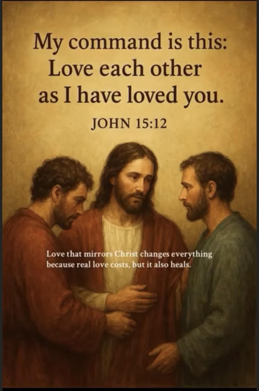 My command is this: Love each other as I have loved you. JOHN 15:12. Love that mirrors Christ changes everything because real love costs, but it also heals.