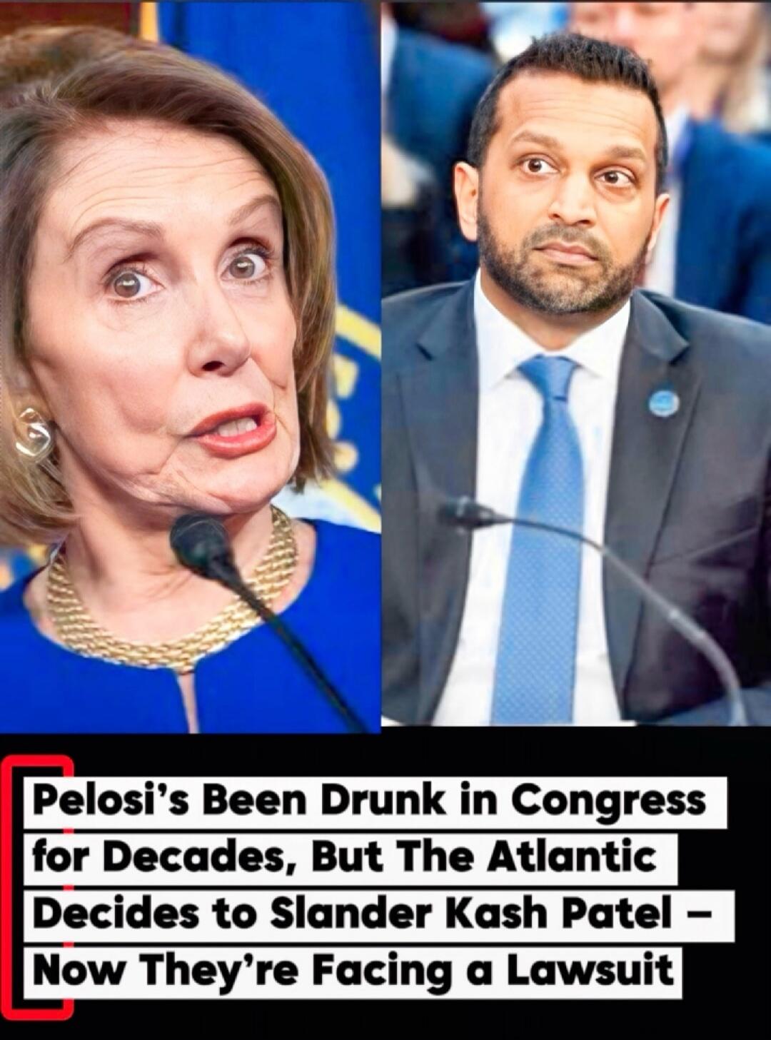 Pelosi's Been Drunk in Congress for Decades, But The Atlantic Decides to Slander Kash Patel - Now They're Facing a Lawsuit