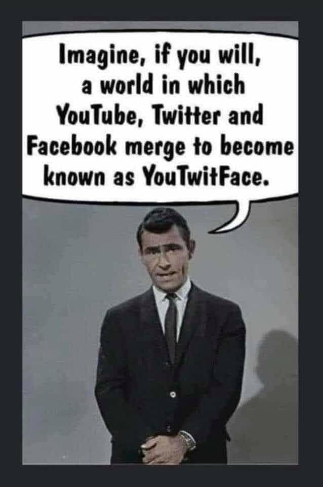 Imagine if you will a world in which YouTube Twitter and Facebook merge to become known as YouTwitFace