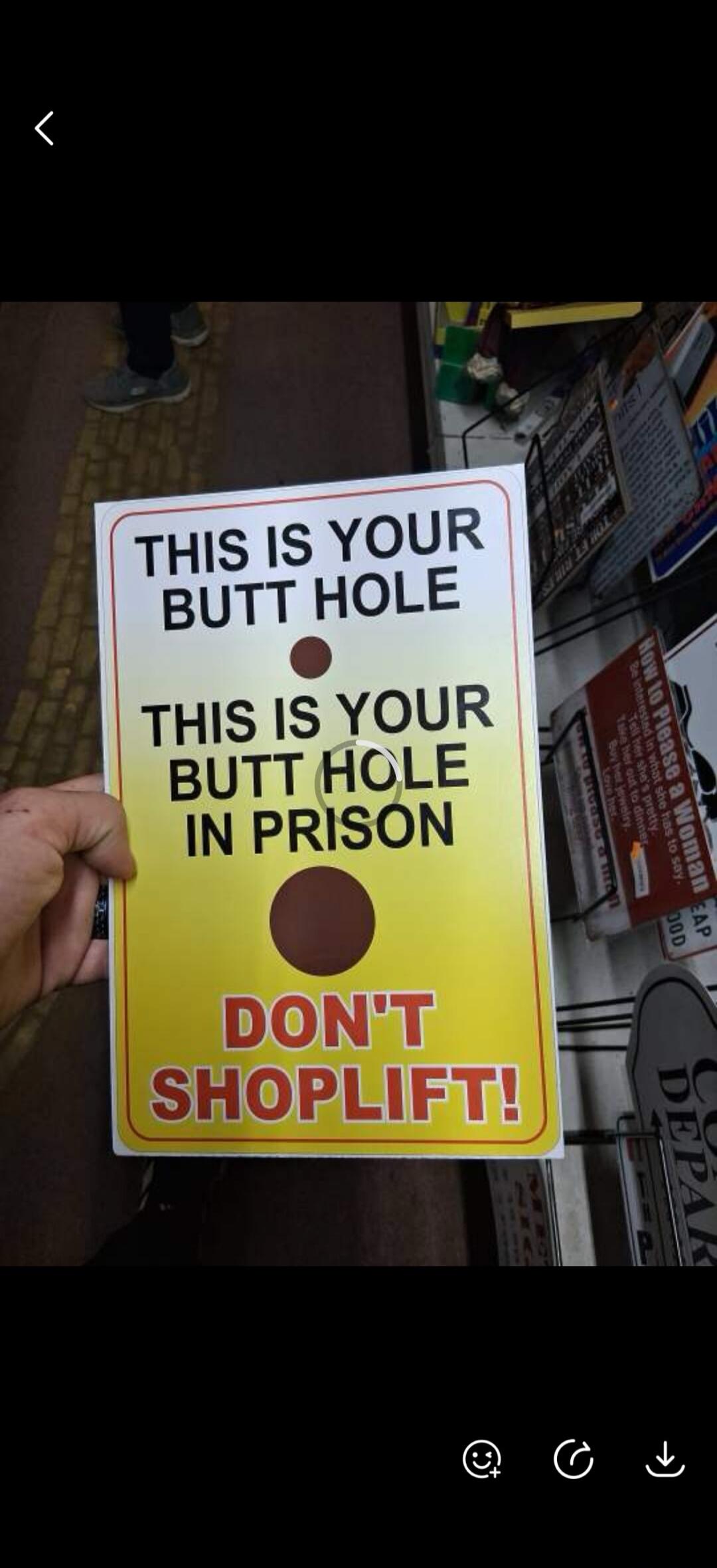 THIS IS YOUR BUTT HOLE. THIS IS YOUR BUTT HOLE IN PRISON. DON'T SHOPLIFT!
