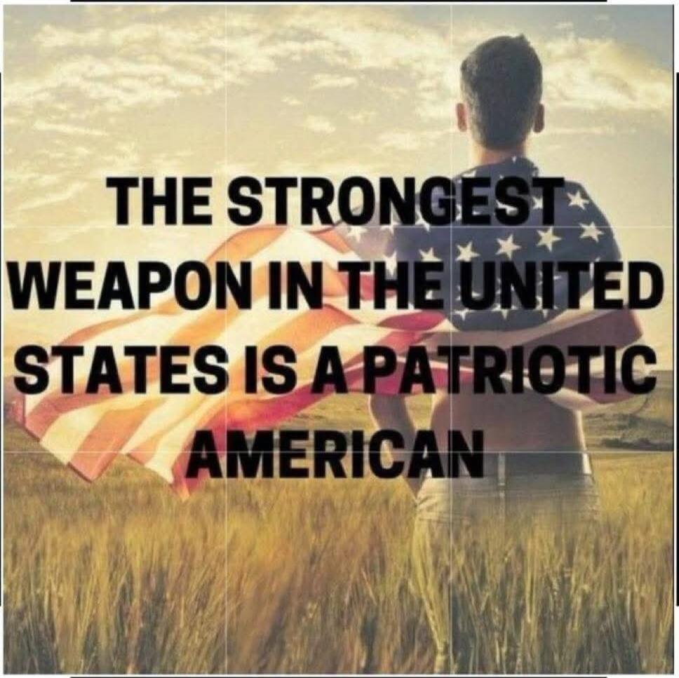THE STRONGEST WEAPON IN THE UNITED STATES IS A PATRIOTIC AMERICAN