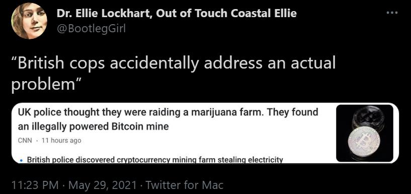 x Dr Ellie Lockhart Out of Touch Coastal Ellie British cops accidentally address an actual problem UK police thought they were raiding a marijuana farm They found an illegally powered Bitcoin mine N British police discovered cryptocurrency mining farm stealing electricit