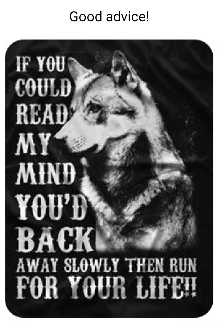 Good advice MY MIND ToUth e BACKVw a AWAY SLOWLY THEN RUN FOR YOUR LIFE