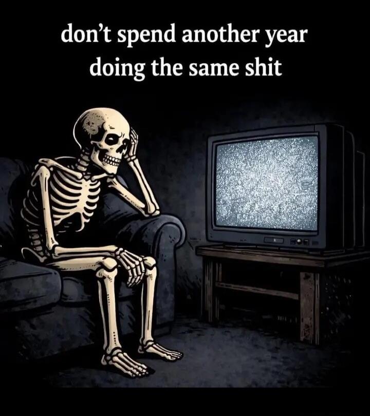 don't spend another year doing the same shit