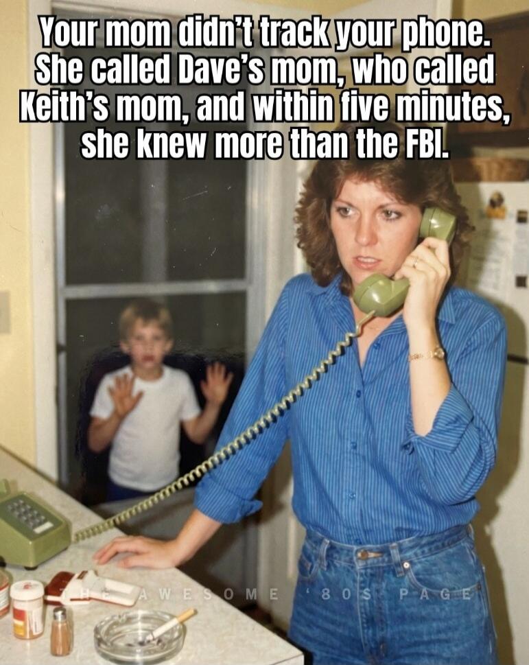 Your mom didn't track your phone. She called Dave's mom, who called Keith's mom, and within five minutes, she knew more than the FBI. AWESOME '80S PAGE