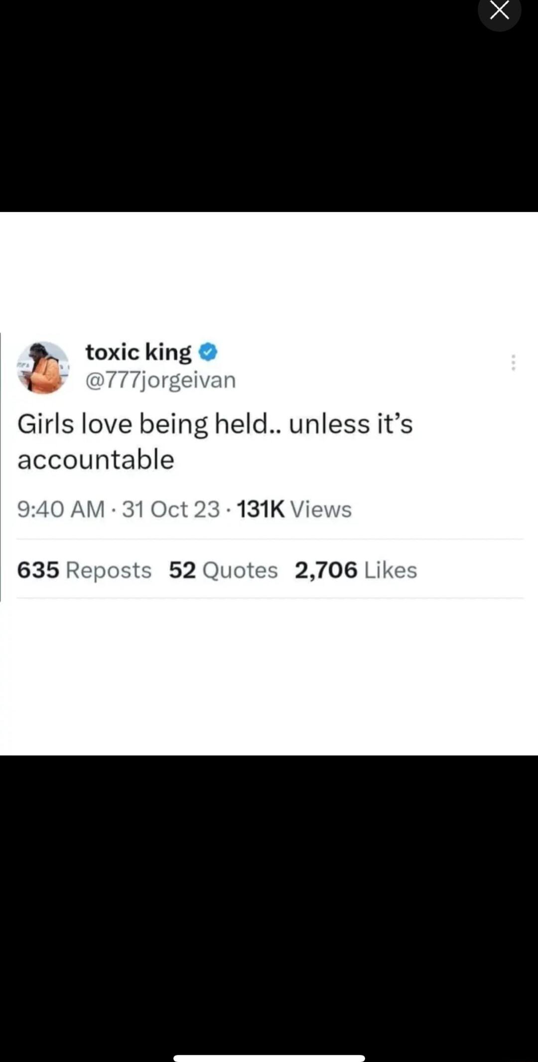 toxic king Girls love being held unless its accountable AM 31 Oct 23 131K Views 635 Reposts 52 Quotes 2706 Likes