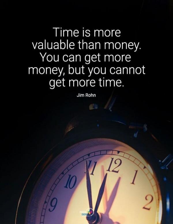 Time is more valuable than money. You can get more money, but you cannot get more time. Jim Rohn