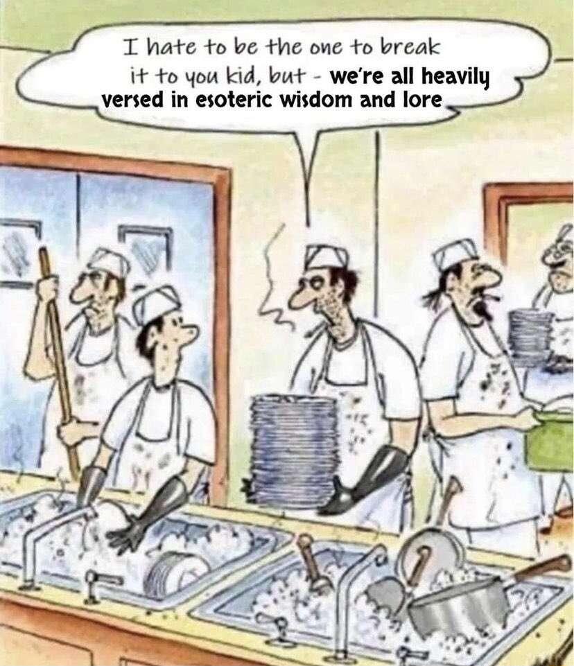 T hate o be the one to break it o you kid but were all heavily versed in esoteric wisdom and lore