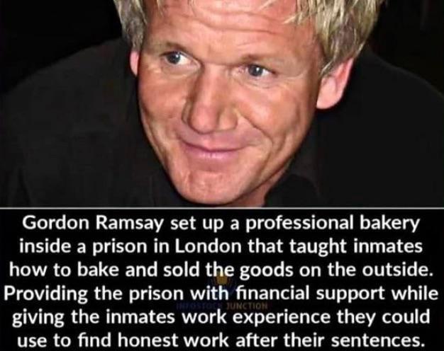 Gordon Ramsay set up a professional bakery inside a prison in London that taught inmates how to bake and sold the goods on the outside Providing the prison with financial support while giving the inmates work experience they could use to find honest work after their sentences