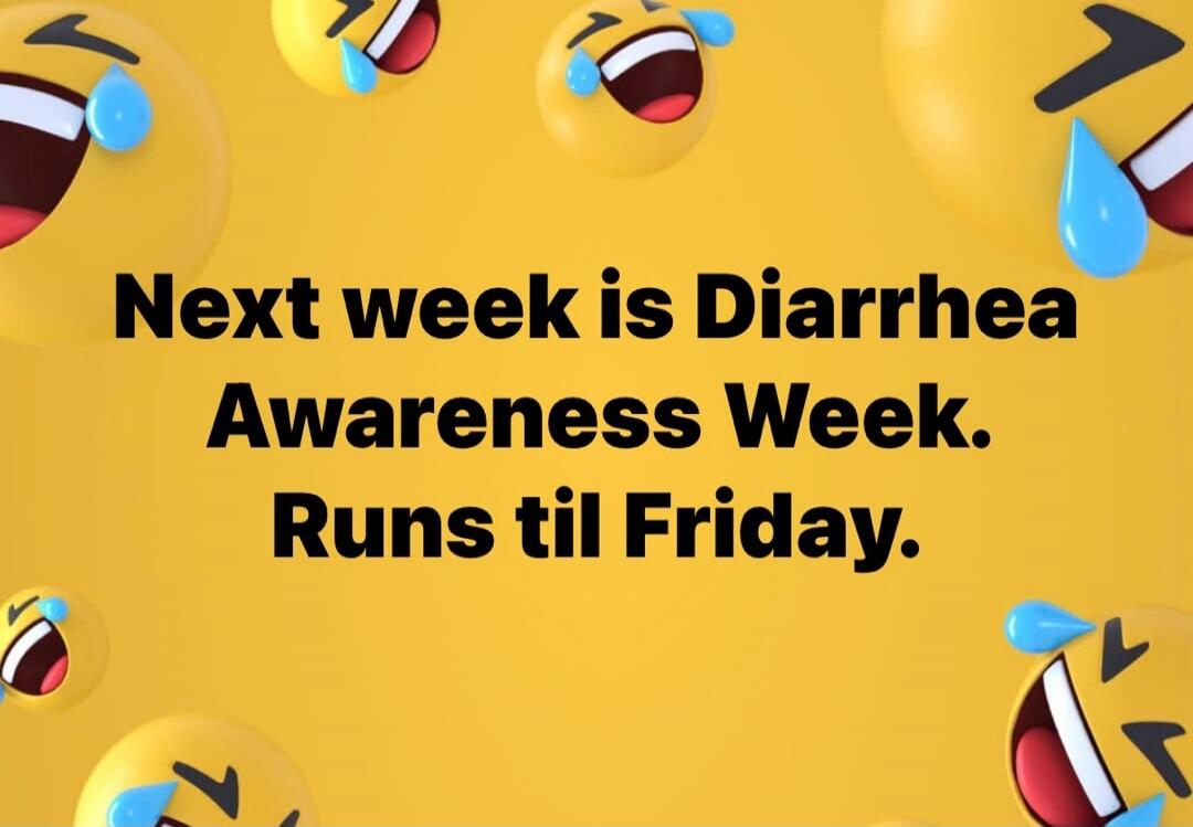 Next week is Diarrhea Awareness Week. Runs til Friday.