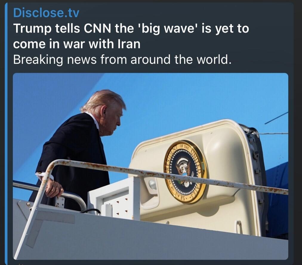 Disclose.tv Trump tells CNN the 'big wave' is yet to come in war with Iran Breaking news from around the world.