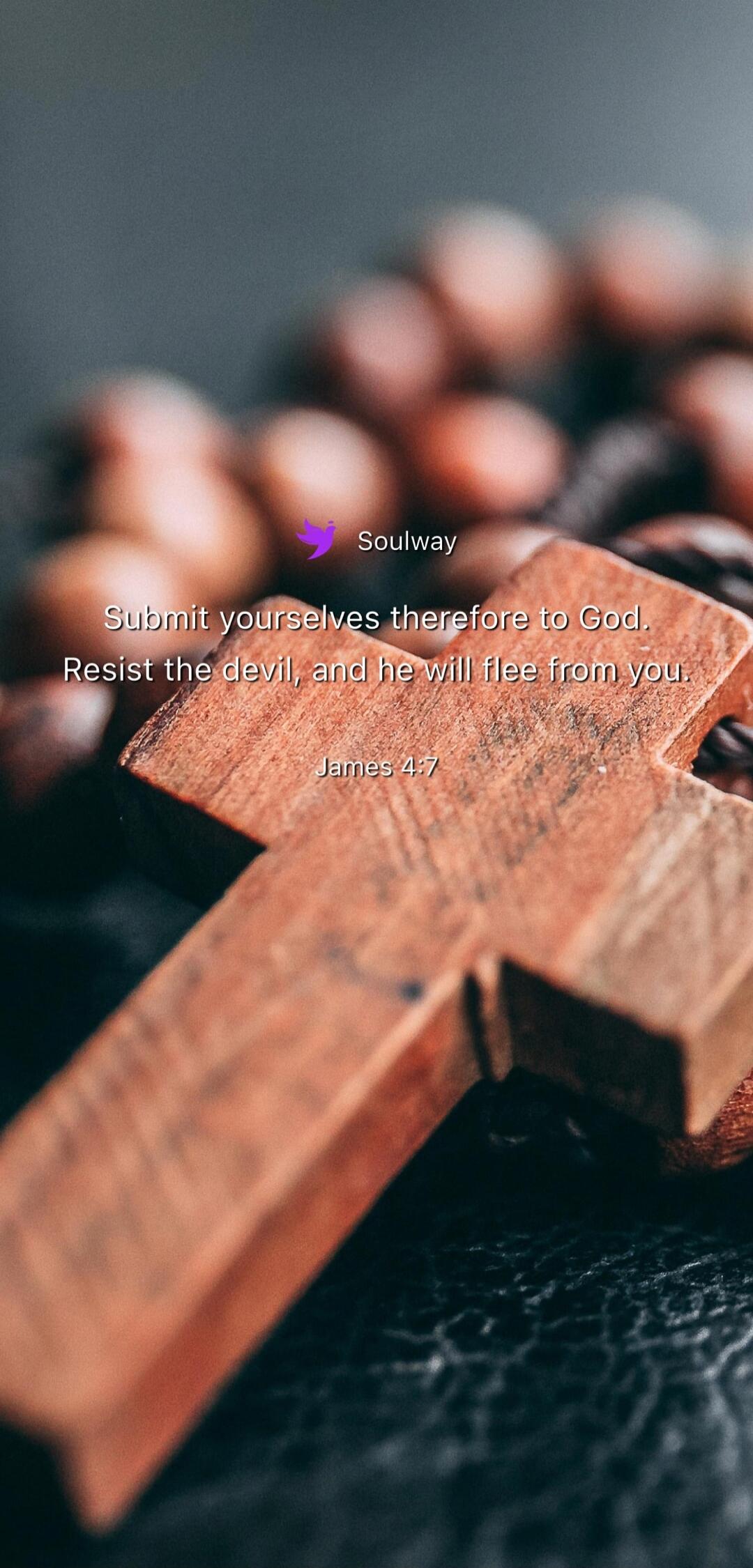 Soulway Submit yourselves therefore to God. Resist the devil, and he will flee from you. James 4:7