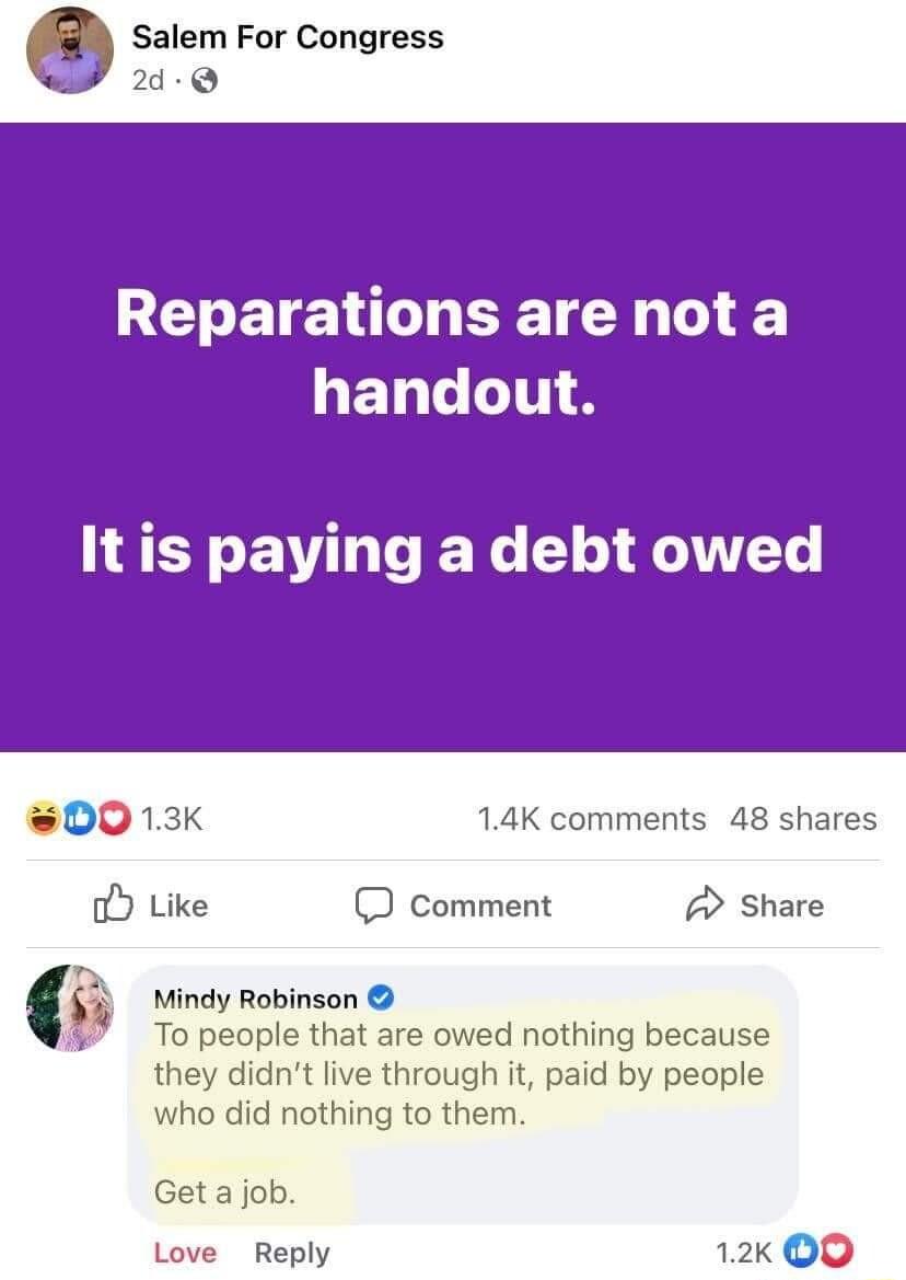 0 Salem For Congress 2d B ETE NG SR LELL TS It is paying a debt owed 0013k 14K comments 48 sh o Like O comment share that are o nt live through it who did nothing to them Get a job Love Reply 12k 00