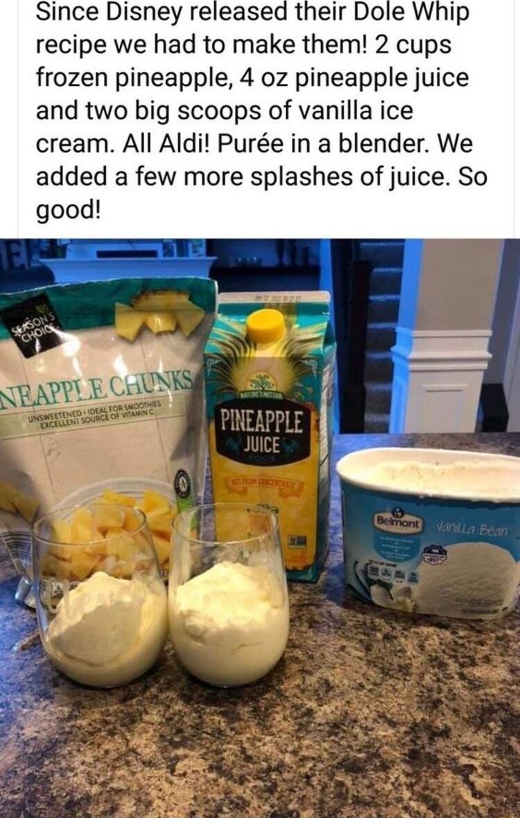 Since Disney released their Dole Whip recipe we had to make them 2 cups frozen pineapple 4 oz pineapple juice and two big scoops of vanilla ice cream All Aldi Pure in a blender We added a few more splashes of juice So good