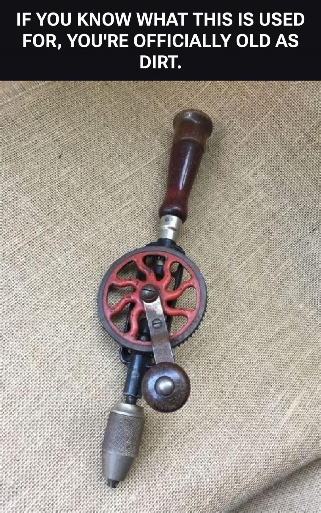 IF YOU KNOW WHAT THIS IS USED FOR, YOU'RE OFFICIALLY OLD AS DIRT.