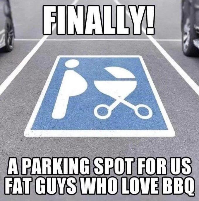 FINALLY! A PARKING SPOT FOR US FAT GUYS WHO LOVE BBQ