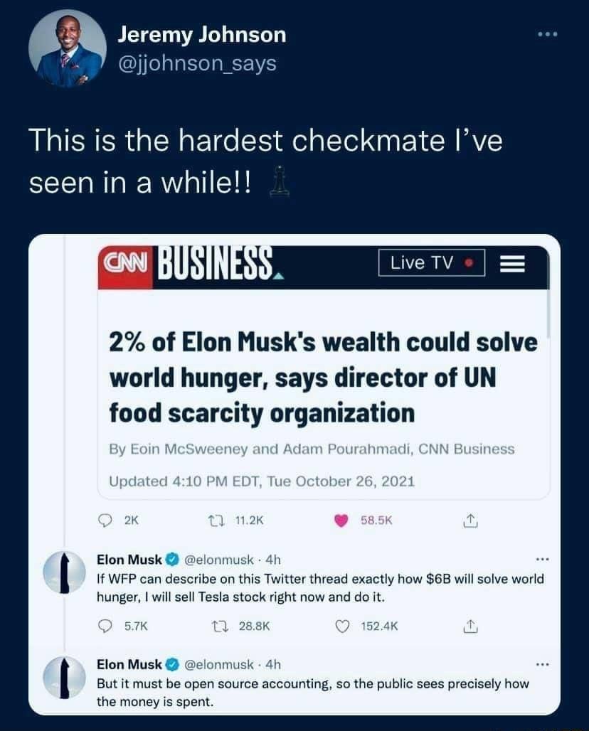 This is the hardest checkmate Ive EEER IR Y 2 of Elon Musks wealth could solve world hunger says director of UN food scarcity organization Elon Musk WP can describe on ths Twitter thresd exacty how S68 wil sove world hunger 1 wil el Testa stock rght now and dot Elon Musk But t must be open source accounting 5o the public sees precisaly how the money isspent