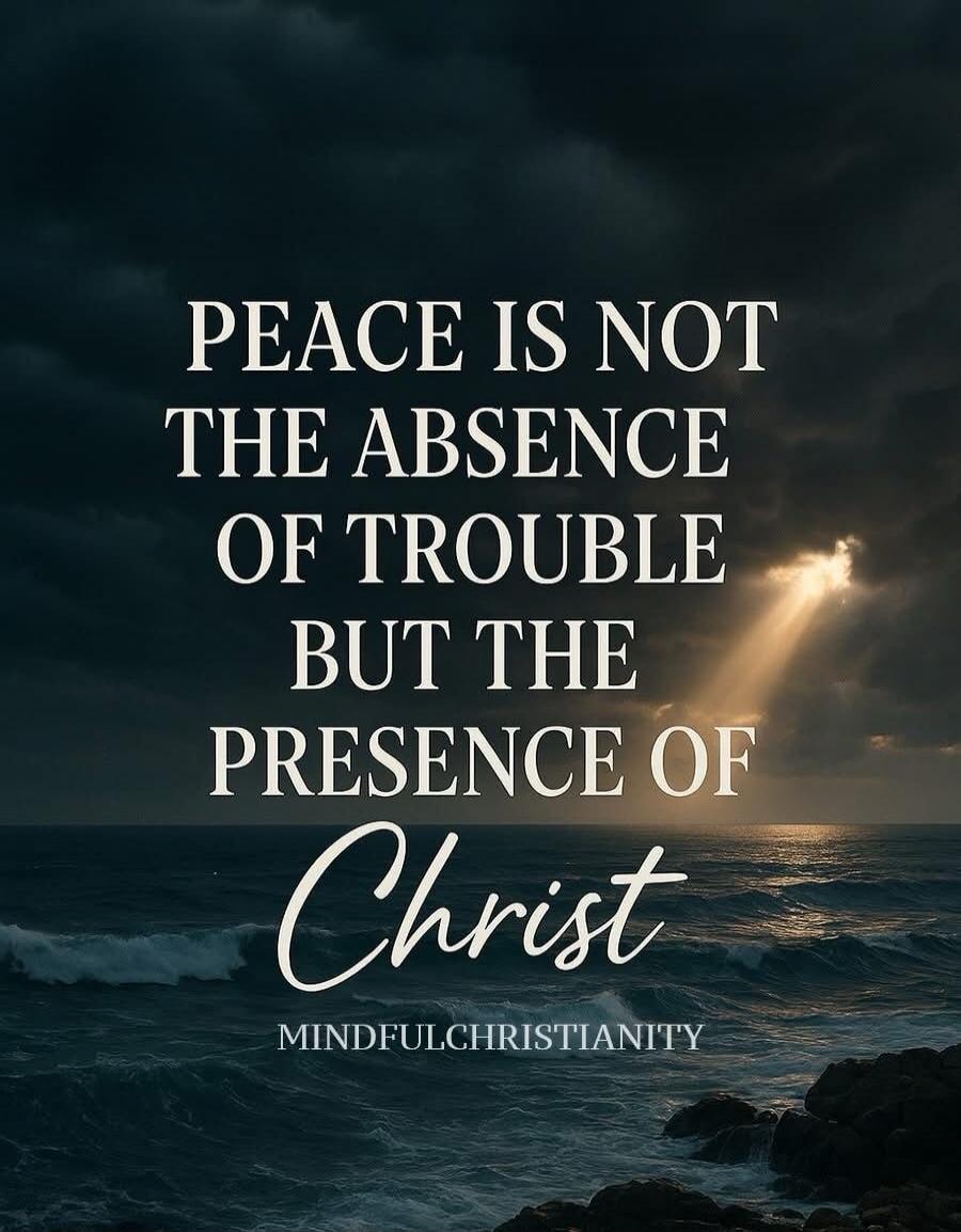 PEACE IS NOT THE ABSENCE OF TROUBLE BUT THE PRESENCE OF Christ MINDFUL.CHRISTIANITY
