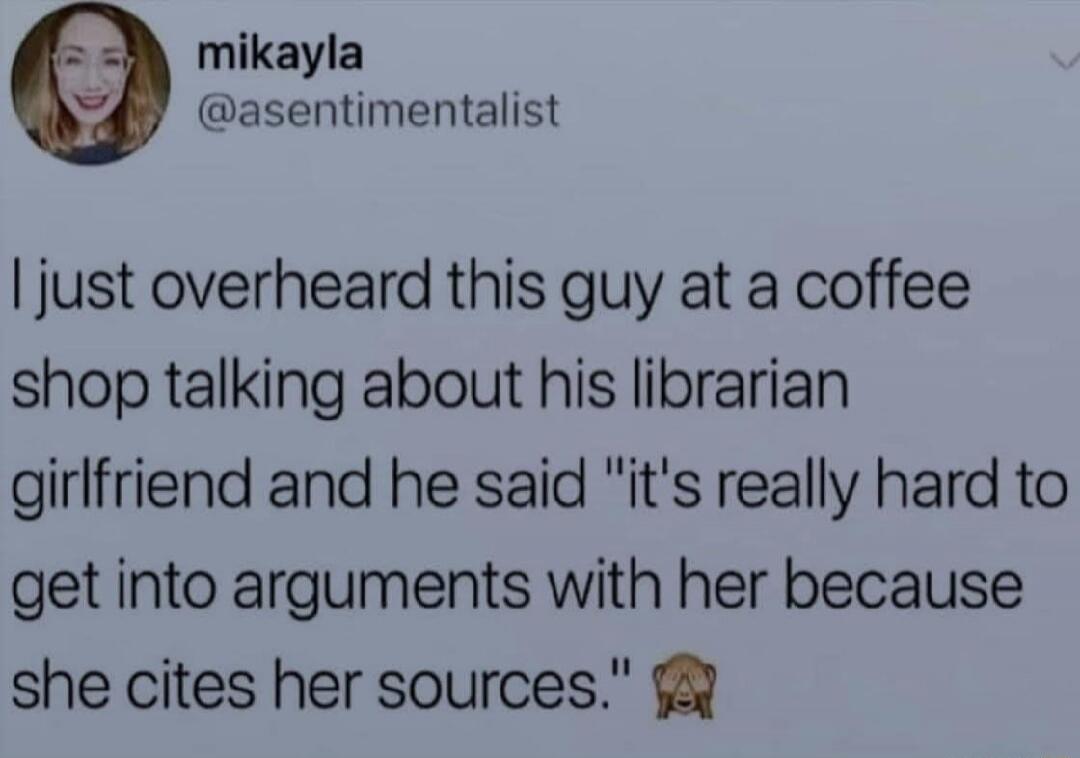 I just overheard this guy at a coffee shop talking about his librarian girlfriend and he said 