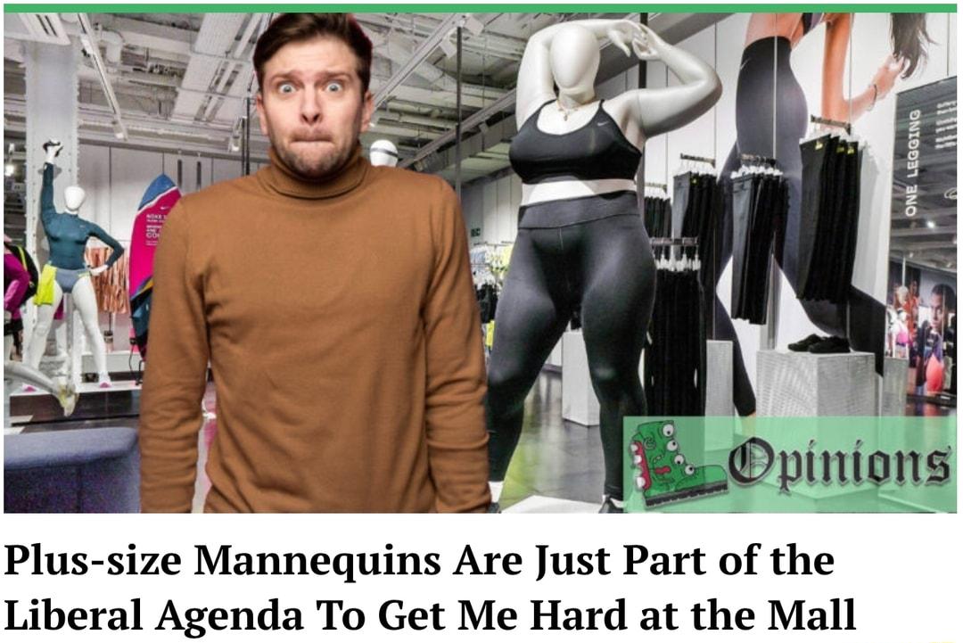 Plus size Mannequins Are Just Part of the Liberal Agenda To Get Me Hard at the Mall