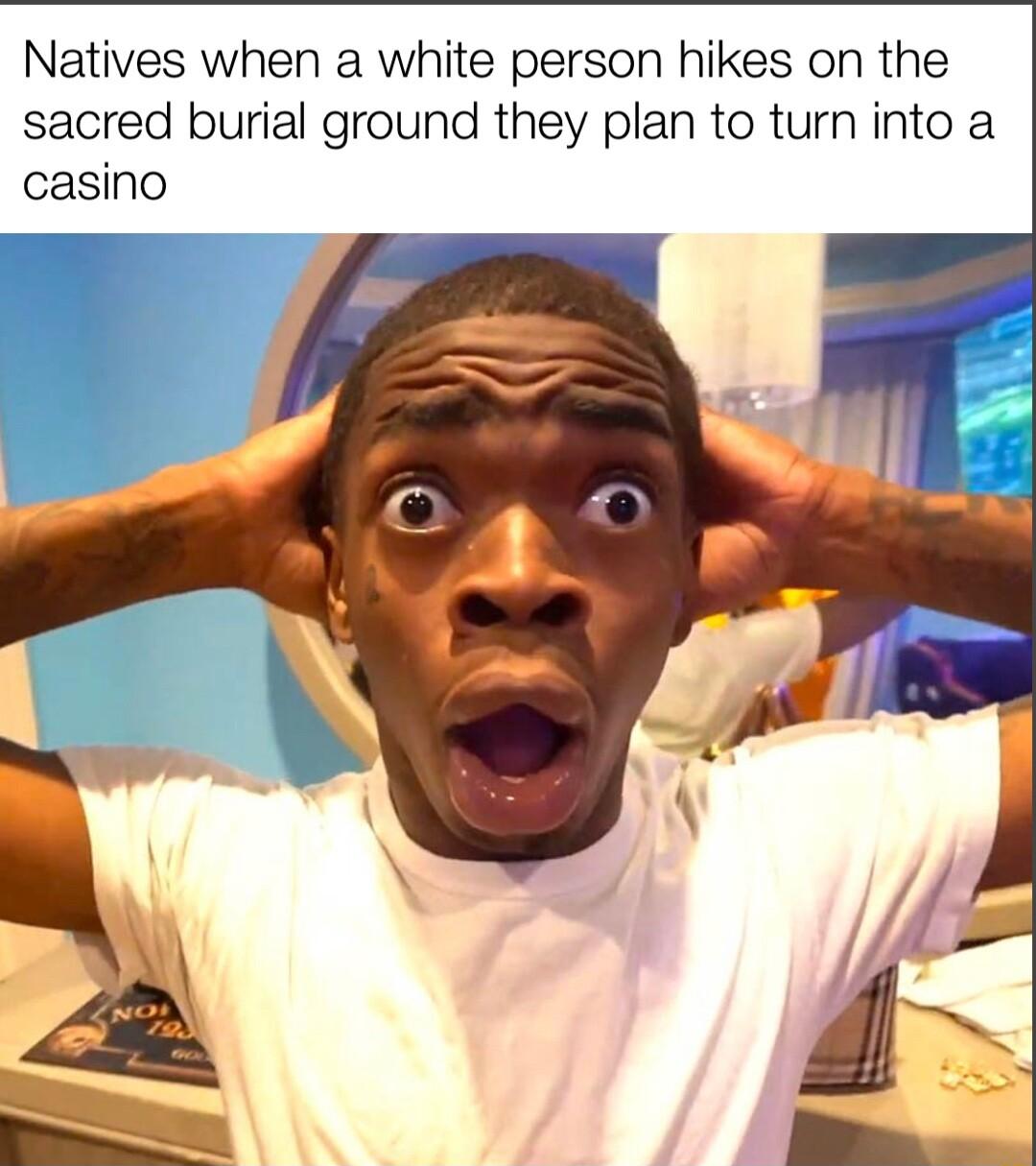 Natives when a white person hikes on the sacred burial ground they plan to turn into a casino