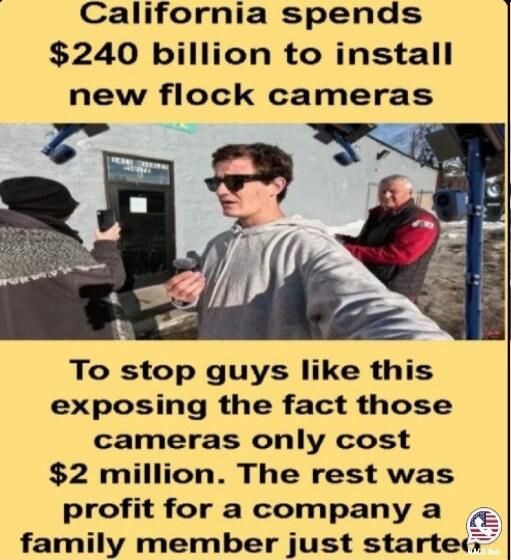 California spends $240 billion to install new flock cameras. To stop guys like this exposing the fact those cameras only cost $2 million. The rest was profit for a company a family member just started.