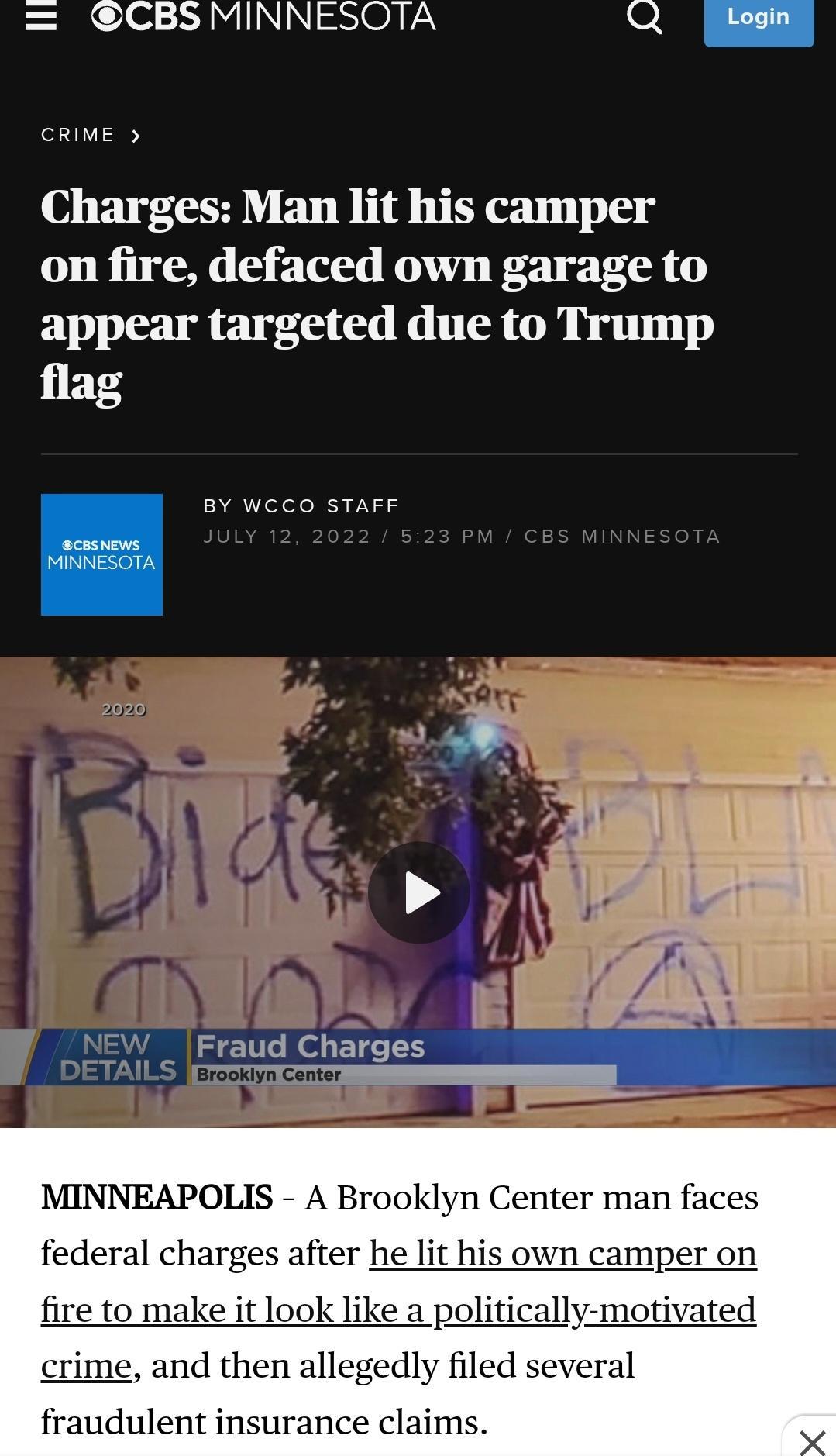 CBSMINNESOTA Q CRIME Charges Man lit his camper on fire defaced own garage to appear targeted due to Trump flag BY WCCO STAFF _NEW _Fraud Charges g 2 fire to make it like a politically mq ime and then dly file audulent insurance claim