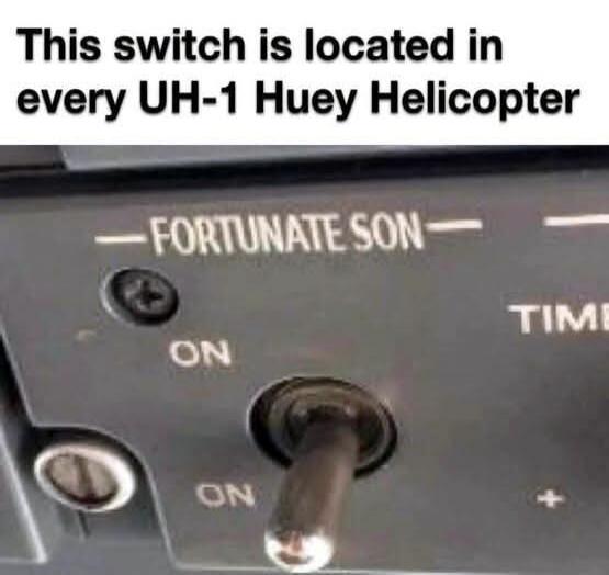 This switch is located in every UH-1 Huey Helicopter —FORTUNATE SON— ON TIME
