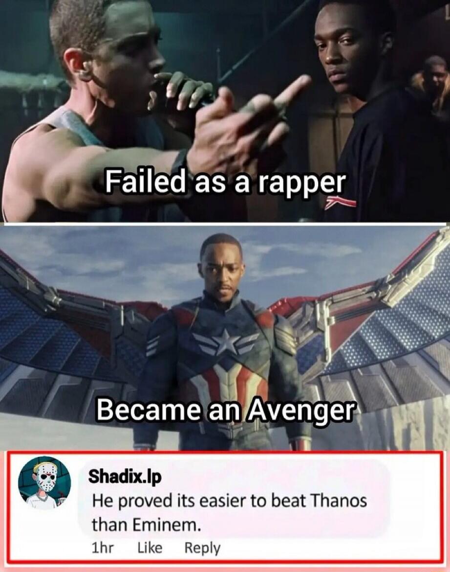 Failed as a rapper. Became an Avenger. He proved its easier to beat Thanos than Eminem.
