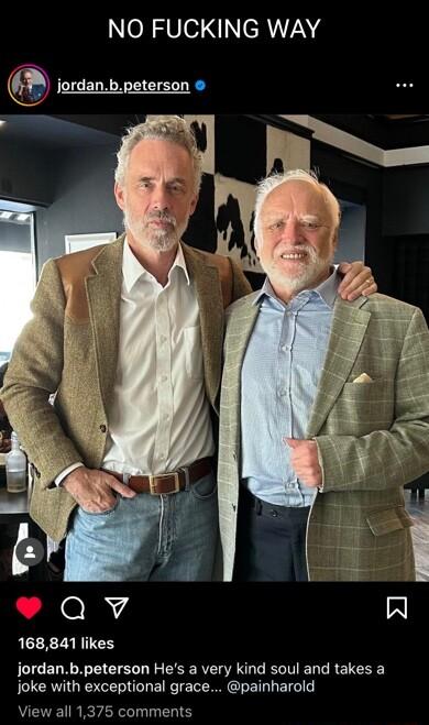 NO FUCKING WAY jordanbpeterson Qv A 168841 likes jordanbpeterson Hes a very kind soul and takes a joke with exceptional grace painharold VEVER R R