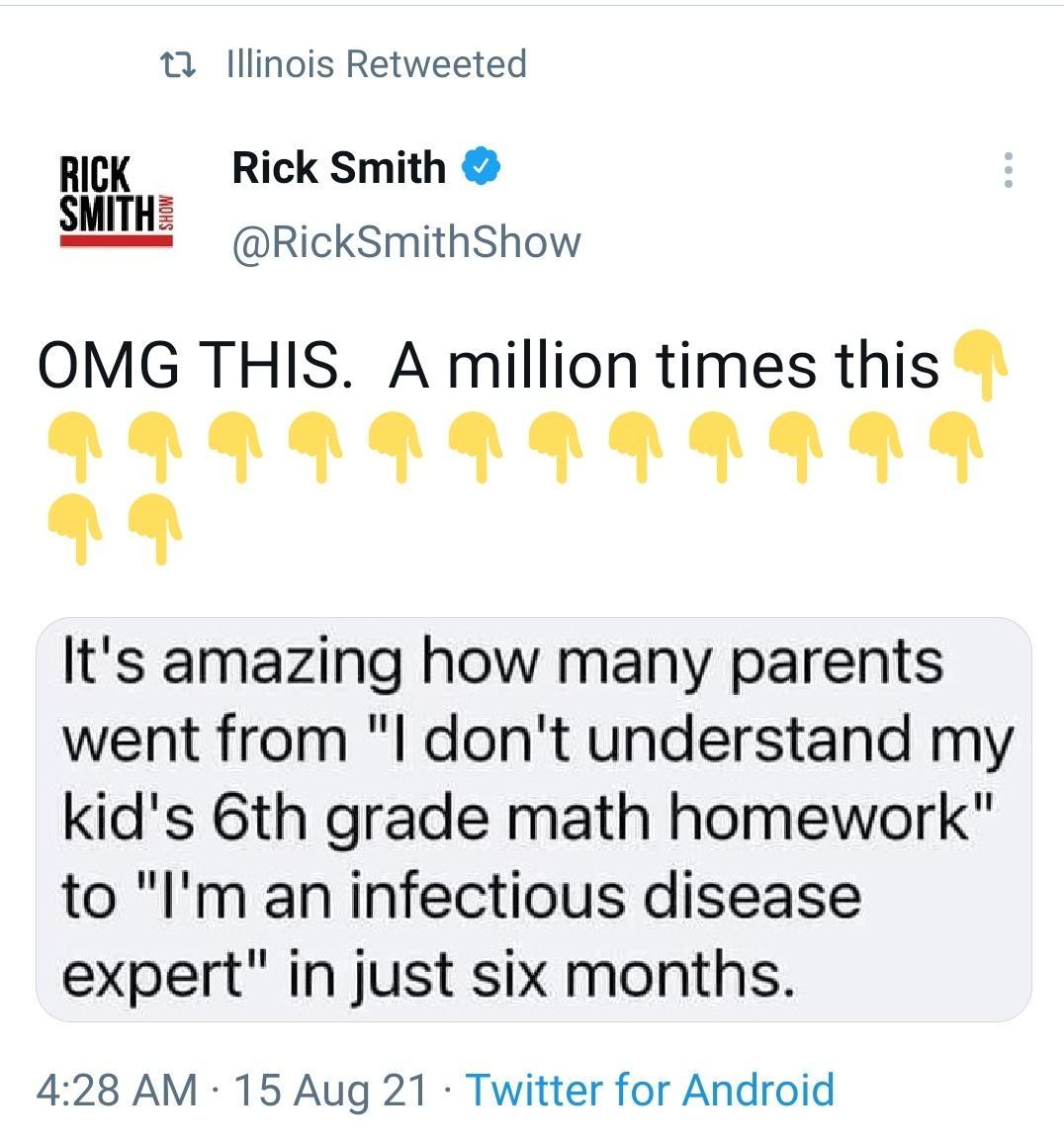 0 lllinois Retweeted RICK Rick Smith 1LY RickSmithShow OMG THIS A million times this 999499004949 X Its amazing how many parents went from l dont understand my kids 6th grade math homework to Im an infectious disease expert in just six months 428 AM 15 Aug 21 Twitter for Android