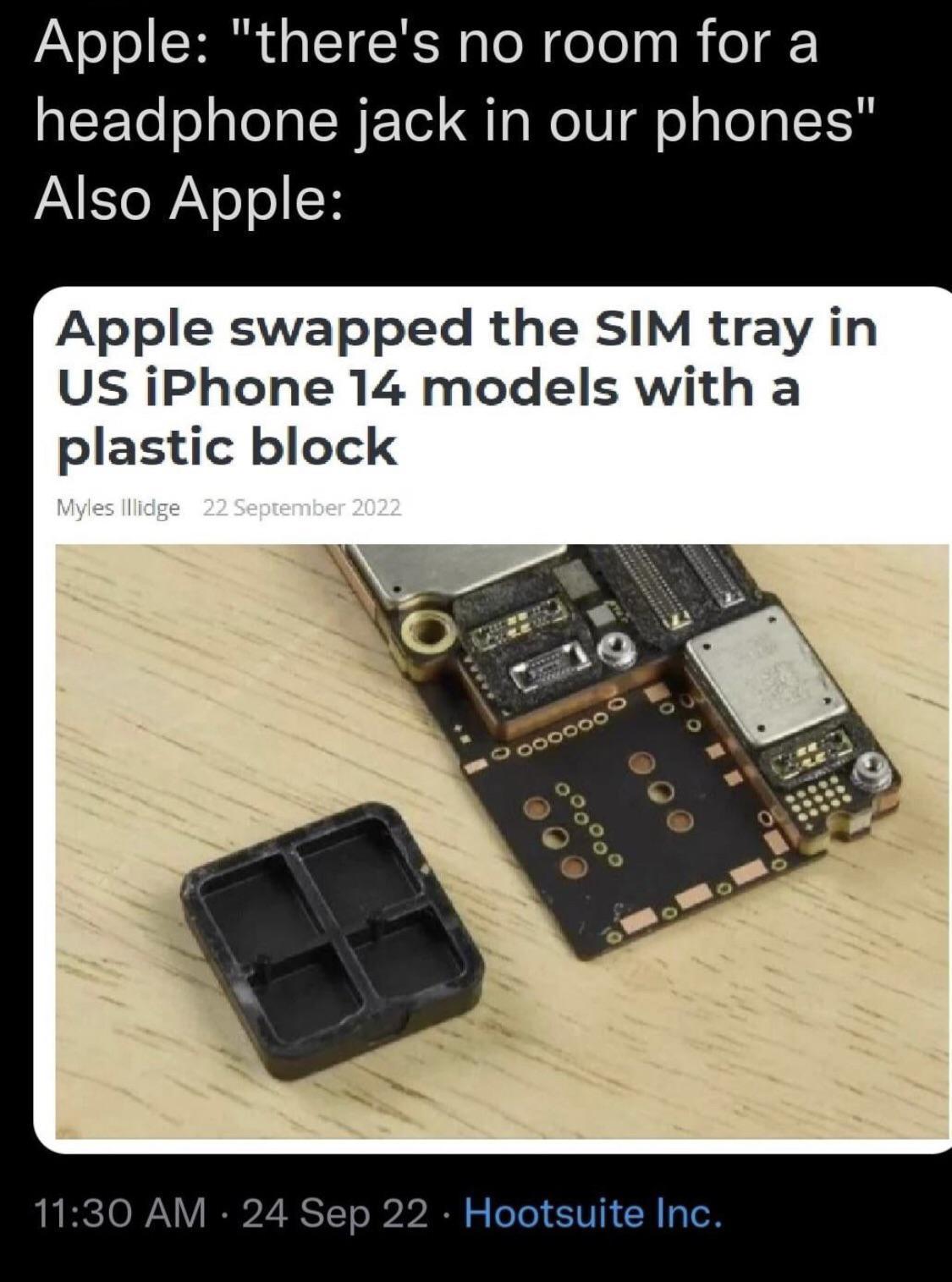 Apple theres no room for a headphone jack in our phones Also Apple Apple swapped the SIM tray in Us iPhone 14 models with a plastic block