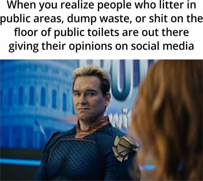 When you realize people who litter in public areas dump waste or shit on th floor of public toilets are out there giving their opinions on social media