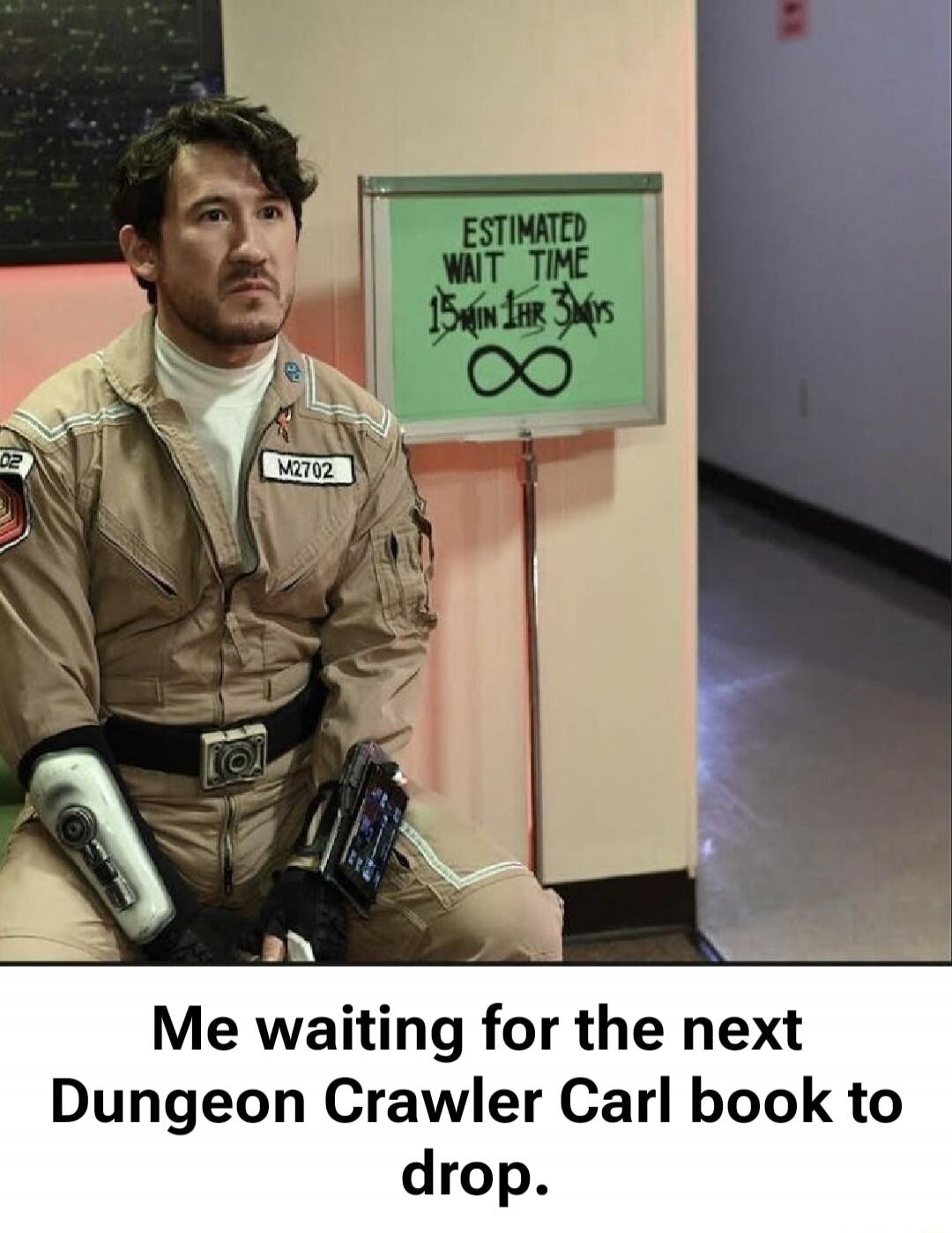 Estimated wait time 15 min (infinite symbol) Me waiting for the next Dungeon Crawler Carl book to drop.