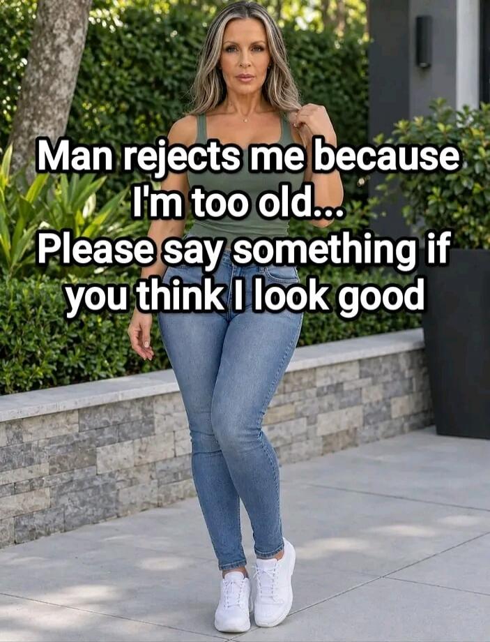 Man rejects me because I'm too old... Please say something if you think I look good