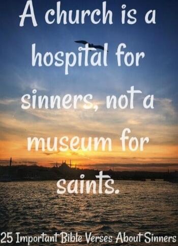 A church is a hospital for sinners, not a museum for saints. 25 Important Bible Verses About Sinners