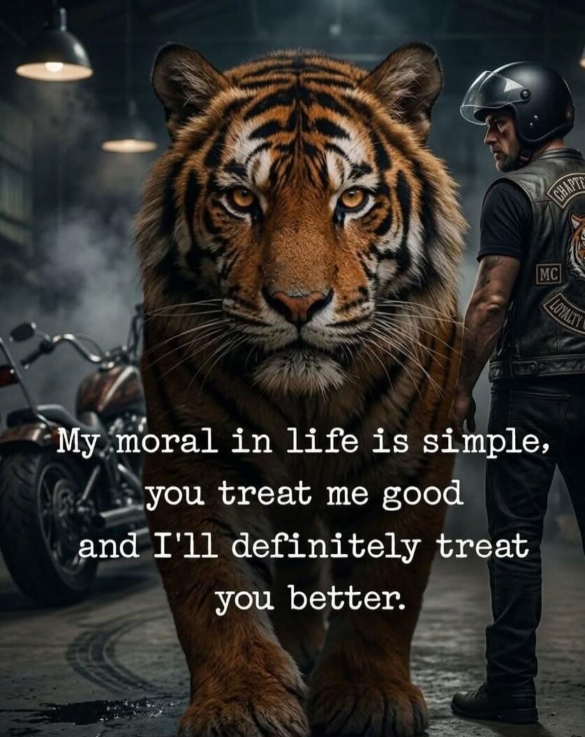 My moral in life is simple, you treat me good and I'll definitely treat you better.